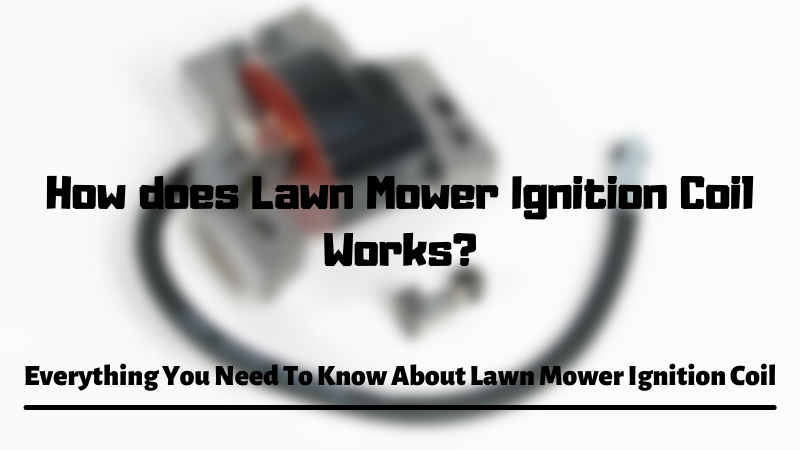 How does Lawn Mower Ignition Coil Works | Everything You Need To Know
